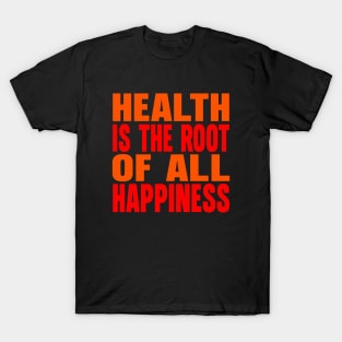 Health is the root of all happiness T-Shirt